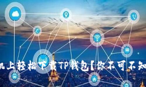 如何在华为手机上轻松下载TP钱包?你不可不知的技巧与窍门!