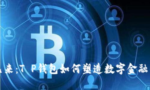 未来已来:T P钱包如何塑造数字金融的明天