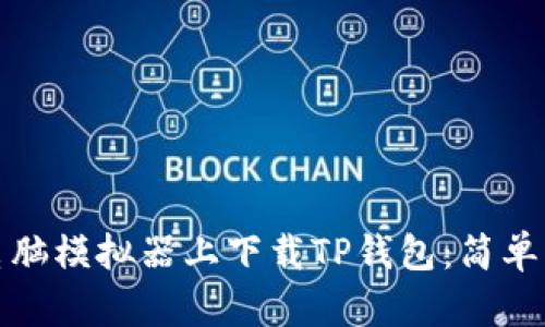 如何在电脑模拟器上下载TP钱包:简单步骤揭秘