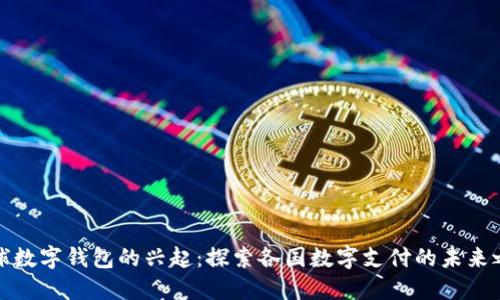 全球数字钱包的兴起：探索各国数字支付的未来之路