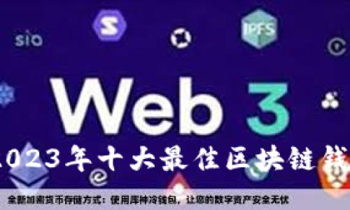 安全无忧:2023年十大最佳区块链钱包网址推荐