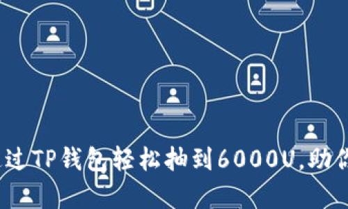 赚翻了！如何通过TP钱包轻松抽到6000U，助你实现财富自由