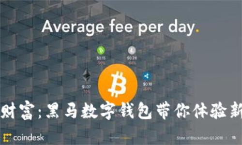 掌控未来的财富:黑马数字钱包带你体验新金融新时代