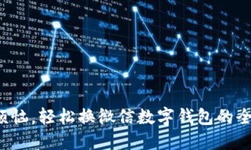 告别烦恼,轻松换微信数字钱包的全攻略!
