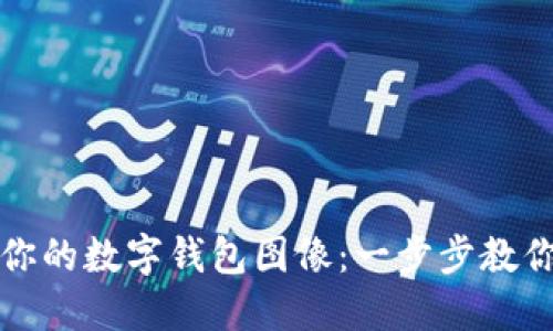 如何轻松打造你的数字钱包图像:一步步教你释放创意灵感