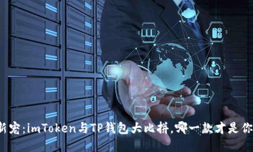 “加密世界的新宠:imToken与TP钱包大比拼,哪一款才是你的最佳选择?”