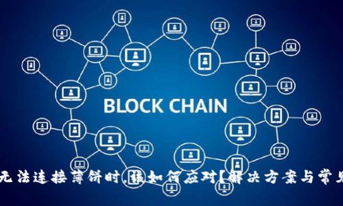 当TP钱包无法连接薄饼时,该如何应对?解决方案与常见问题解析