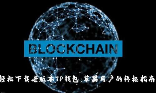 轻松下载老版本TP钱包：苹果用户的终极指南！