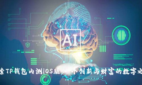 探索TP钱包内测iOS版:一个创新与财富的数字之旅