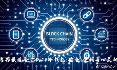如何选择最适合你的TP冷钱包:安全、便利与心灵的宁静