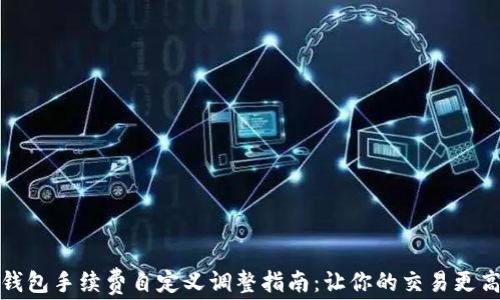 TP钱包手续费自定义调整指南:让你的交易更高效