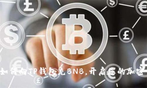 轻松学会如何向TP钱包充BNB,开启您的加密货币之旅!