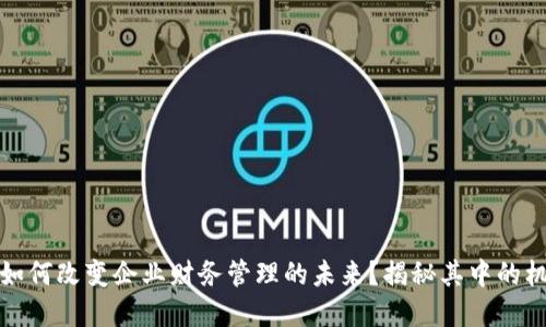 数字钱包如何改变企业财务管理的未来?揭秘其中的机遇与挑战