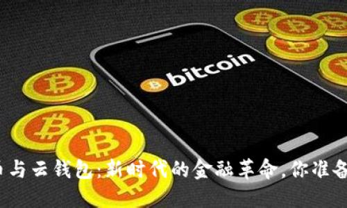 数字货币与云钱包:新时代的金融革命,你准备好了吗?