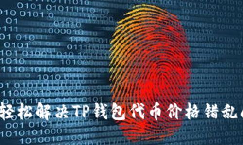 如何轻松解决TP钱包代币价格错乱问题？