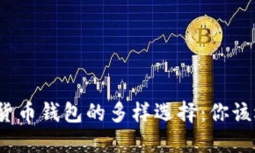 揭秘加密货币钱包的多样选择：你该选哪一种？