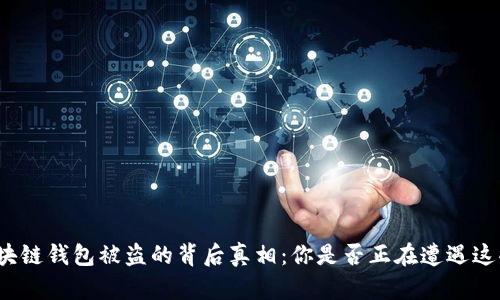 揭秘区块链钱包被盗的背后真相：你是否正在遭遇这些隐患？