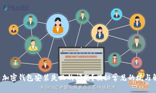 如何解决加密钱包安装失败的问题?揭秘常见的坑与解决方案!