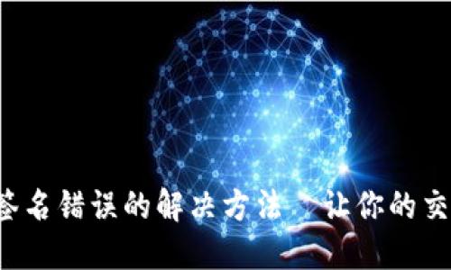 TP钱包验证签名错误的解决方法—让你的交易顺畅无阻!