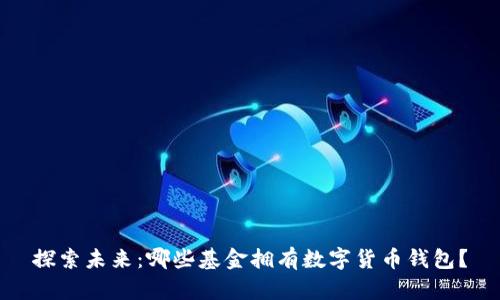 探索未来:哪些基金拥有数字货币钱包?