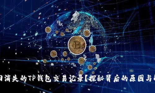 如何找回消失的TP钱包交易记录?探秘背后的原因与解决方案