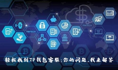 轻松找到TP钱包客服：你的问题，我来解答