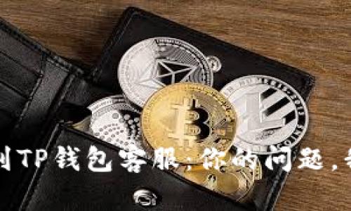 轻松找到TP钱包客服：你的问题，我来解答