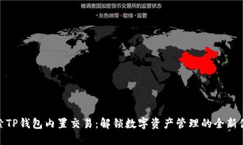 探索TP钱包内置交易:解锁数字资产管理的全新体验