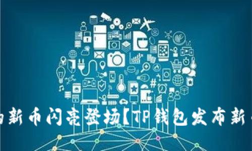 如何让你的新币闪亮登场？TP钱包发布新币的全攻略