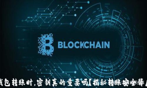 
使用TP钱包转账时，密钥真的重要吗？揭秘转账安全背后的秘密