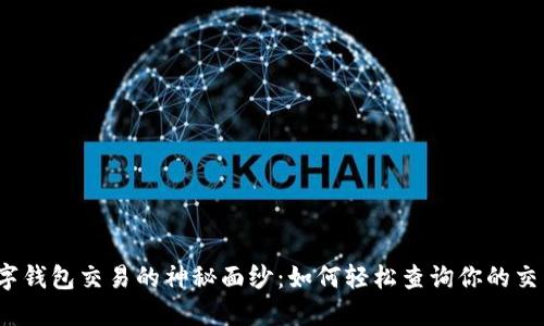 揭开数字钱包交易的神秘面纱:如何轻松查询你的交易明细?