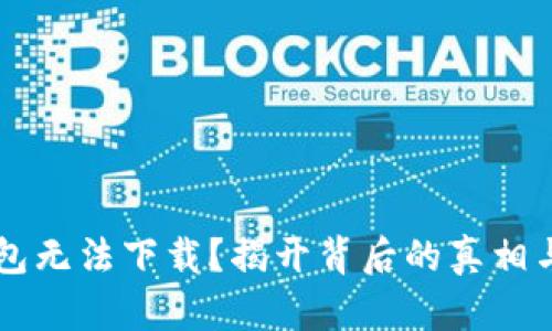 为何TP钱包无法下载?揭开背后的真相与解决方案