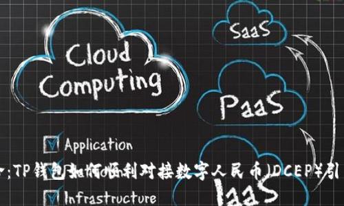 钱包革命:TP钱包如何顺利对接数字人民币(DCEP)引发的潮流