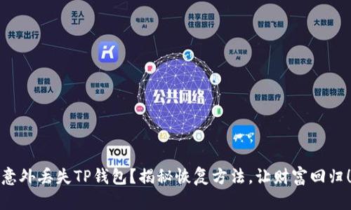 意外丢失TP钱包？揭秘恢复方法，让财富回归！