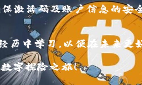 找回丢失的TP钱包EOS激活码——让我们一起解决这个烦恼！
TP钱包, EOS, 激活码, 找回/guanjianci

引言
在数字货币热潮滚滚而来的今天，TP钱包作为一款广受欢迎的加密钱包，备受用户的青睐。然而，当我们在使用中遇到问题时，总是会感到无比焦虑。其中，丢失EOS激活码便是一个常见而让人困惑的难题。

为什么激活码如此重要？
EOS激活码是您在TP钱包中进行EOS交易、资产管理以及其他服务的必备工具之一。可以说，失去这个码，就如同失去了通往数字资产世界的钥匙。这种情况下，用户会产生强烈的恐慌，担心自己的资产安全与钱包功能受限。

激活码丢失的原因
其实，EOS激活码的丢失可以归结为几个常见原因。首先，很多用户在创建钱包账户时，未能妥善保存激活码，这是一种常见的疏忽。此外，意外删除、设备丢失或者数据恢复不全等问题，都有可能导致激活码的损失。

如何应对激活码丢失的问题
如果您不幸遇到了这种情况，首先要保持冷静，并意识到解决问题的方法始终存在。以下是我们为您准备的一些实用步骤，希望能够帮助您找回丢失的EOS激活码。

步骤一：检查备份信息
绝大多数用户在创建TP钱包时都会进行激活码的备份。如果您在注册时进行了相关备份，不妨先检查一下可能存放这些信息的地方，例如电子邮件、云存储或备忘录。我们常常会在意外情况下找到它们，这一过程一定不能省略。

步骤二：联系TP钱包客服
如果您确实无法找到激活码，那么不妨尝试直接联系TP钱包的客服团队。他们通常有专业的技术人员能够帮助用户解决各种账户问题。准备好您钱包的相关信息，以便于客服更快速地核实并提供帮助。

步骤三：查看社区论坛或社交媒体
数字货币的用户社区往往互帮互助，不少用户在遇到类似问题时都会分享自己的经验和解决方案。访问TP钱包的官方网站、社交媒体账号或相关社群，有可能找到其他用户的成功案例和建议，从而帮助您顺利找回激活码。

如何防止激活码丢失
回顾激活码的丢失原因，我们不禁要问：如何才能有效避免这种问题的再次发生？以下是一些防范建议：

1. 妥善保存激活码
创建钱包时，一定要将激活码备份到安全且不易丢失的地方。可以考虑将信息保存在密码管理软件中，或是进行实体备份，写在纸上妥善保管。

2. 定期检查备份信息
有些用户可能在创建钱包后就完全忘记了备份信息的存在，定期检查和更新这些备份可以帮助您确保激活码的安全性。毕竟，时间过久之后，某些信息可能会被遗忘。

3. 提高安全意识
在使用TP钱包及其他数字资产时，提高安全意识是非常重要的。确保您的手机或计算机安装了必要的安全软件，定期更新，同时避免在公共网络下进行敏感操作。

4. 选择可信赖的设备
尽量使用个人设备访问您的TP钱包，切勿在不安全的设备上输入个人信息。保护您的数字资产，要从每一个细节做起，确保激活码及账户信息的安全。

总结
虽然丢失TP钱包的EOS激活码会让人感到烦恼，但通过上述步骤，相信您可以找到解决的问题办法。更重要的是，从这次经历中学习，以便在未来更好地管理和保护自己的数字资产。希望每位用户都能在数字货币的世界中驾轻就熟，享受到安全而便利的加密交易体验。

记住，解决问题的关键在于冷静面对，也许在搜索解决方案的过程中，您还将结识到志同道合的朋友，一起开启新一轮的数字探险之旅！