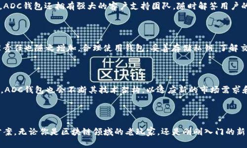 ADC钱包区块链：开启数字资产管理的新纪元

区块链, ADC钱包, 数字资产, 加密货币/guanjianci

引言：数字时代的崭新选择

随着区块链技术的快速发展，越来越多的用户开始关心如何安全且便捷地管理自己的数字资产。在众多的数字钱包中，ADC钱包可谓是颇具特色。它基于区块链技术，为用户提供了一种全新的资产管理体验。但是，ADC钱包究竟是在何时推出的呢？这个问题不仅关乎技术发展，也意味着我们如何适应这一不断变化的数字金融环境。

ADC钱包的背景和诞生

ADC钱包的推出与区块链技术的发展潮流密不可分。区块链自2009年比特币面世以来，逐渐吸引了全球范围内的关注。无论是金融机构、科技公司，还是个人用户，都对这一创新技术表现出浓厚的兴趣。ADC钱包在这一背景下应运而生，旨在为普通用户解决管理数字货币的诸多痛点。

区块链技术：ADC钱包的基石

区块链是一种去中心化的分布式账本技术，让资产的管理变得更加透明和安全。ADC钱包利用这一技术，确保用户在进行资产交易时的信息不可篡改和可追溯。这种透明度不仅增加了用户对钱包的信任，也为他们的数字货币投资提供了更强的保障。

ADC钱包的功能与特点

ADC钱包不仅仅是一款普通的钱包应用，其丰富的功能和便捷的操作，使其在市场中脱颖而出。首先，ADC钱包支持多种加密货币的存储与管理，例如比特币、以太坊等主流数字资产。其次，用户可以随时随地进行资产交易，移动端的便捷性大大提高了交易的灵活性。此外，ADC钱包还提供了安全性极高的私钥管理系统，确保用户的数字资产不受到任何外部威胁。

为何选择ADC钱包？

在众多数字钱包中，ADC钱包究竟有何独特之处让人津津乐道？首先，用户界面的设计非常友好，操作简单易上手。即使是区块链新手，也能够迅速掌握其使用方法。此外，ADC钱包还拥有强大的客户支持团队，随时解答用户的疑惑，帮助他们解决在使用过程中遇到的各种问题。这些都是用户选择ADC钱包的理由之一。

为什么区块链和数字资产管理如此重要？

在如今的数字经济环境中，越来越多的人开始接触和投资于数字资产。相比传统的金融资产，数字货币具有更高的流动性和投资回报潜力。但与此同时，数字资产的管理责任也随之增加。合理使用钱包，妥善存储私钥，了解交易机制，这些都是每个数字资产管理者需要掌握的基本技能。而ADC钱包的出现，恰好为用户提供了一个安全便捷的解决方案。

ADC钱包的未来展望

展望未来，ADC钱包将继续致力于提升用户体验和安全性。未来的版本可能会引入更多智能合约功能，进一步丰富用户的投资选择。同时，随着数字资产市场的日益成熟，ADC钱包也会不断其技术架构，以适应新的市场需求和挑战。

结论：拥抱数字货币的今天与明天

在这个信息化加速的年代，数字资产已成为人们生活中不可或缺的一部分。而ADC钱包作为一种新兴的数字资产管理工具，无疑为用户带来了更为便捷和安全的解决方案。无论你是区块链领域的老玩家，还是刚刚入门的新手，ADC钱包都能帮你高效管理自己的财富。相信在不久的将来，我们会看到更多人选择ADC钱包，让数字资产的管理变得更加简单，随之而来的是一个充满可能的未来。