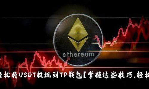 如何轻松将USDT提现到TP钱包?掌握这些技巧,轻松应对!