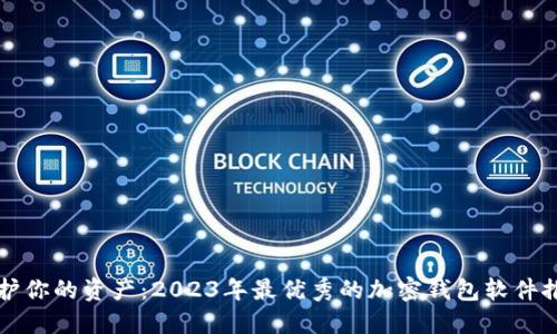 保护你的资产:2023年最优秀的加密钱包软件推荐