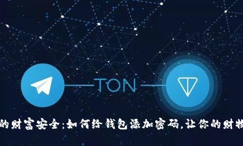 保护你的财富安全:如何给钱包添加密码,让你的财物更安心