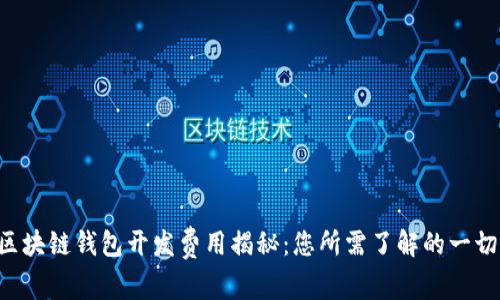 区块链钱包开发费用揭秘:您所需了解的一切!