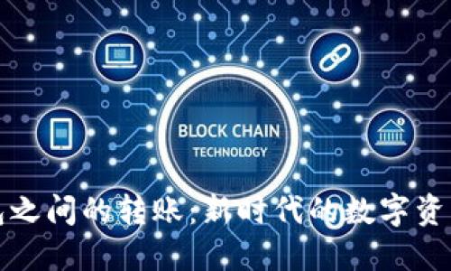 区块链钱包之间的转账:新时代的数字资产自由之路
