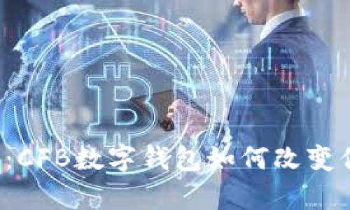 “重新定义财富:CFB数字钱包如何改变你的支付体验?”