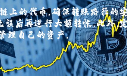 HECO与TP钱包的互转可能性解析
在区块链和加密货币日益普及的今天，用户之间的资金转移变得尤为重要。HECO（Hash Dawn生态链）与TP钱包的互转问题，吸引了不少用户的关注。那么，HECO是否能够将资产转移到TP钱包中呢？本文将从多个角度对这一问题进行深入分析。

理解HECO与TP钱包的基本概念
首先，了解HECO及TP钱包的基本概念是有必要的。HECO是一个高性能的公链，旨在为去中心化应用提供更加高效的支持；而TP钱包则是一个多链钱包，支持多种数字货币的存储与管理，提供了安全便捷的用户体验。
HECO的快速交易确认和低手续费吸引着大量用户和开发者的进入，而TP钱包则凭借其多重安全机制和用户友好的界面，赢得了广大用户的青睐。两者不同的定位使得它们在资金转移中可能会存在一些技术上的挑战。

转币的技术实现
当讨论HECO转币到TP钱包时，首先需要考虑的是技术层面的问题。用户能够将HECO支持的代币转入TP钱包，首先必须确保TP钱包能够支持这些代币。例如，HECO链上的代币通常为HECO标准的代币，而TP钱包是否能接收这些代币取决于其支持的网络及资产类型。
如果TP钱包支持HECO链上的资产，用户可以通过以下步骤进行转账：打开HECO链的钱包，选择要转账的代币，输入TP钱包的地址，确认转账金额，最后完成转账操作。这是一个相对简单的过程，但需要注意的是，转账的手续费及确认时间。

跨链转账的挑战
尽管在理论上，用户可以将HECO中的代币转到TP钱包，但实际操作中，跨链转账常常会面临诸多挑战。如果TP钱包不支持HECO链，用户将无法直接转账。因此，了解TP钱包的最新更新和支持的链条是很重要的一步。
此外，跨链转账的过程中，用户需要时刻关注代币的价值变化以及转账的安全性。因为在多个链之间流动的代币，可能在转账过程经历市场波动，从而影响到用户的实际收益。

如何确保安全性
在进行任何转账时，安全性都是用户最为关心的问题之一。用户需要确保选择的转账路径是安全的，无论是HECO或TP钱包，都要通过官方网站或经过验证的应用进行操作，以防止钓鱼攻击或其他安全隐患。
同时，使用正规的手续进行转账，例如通过官方充值地址、确认正确的代币类型和数量，可以大大降低资金损失的风险。此外，定期关注钱包的安全状态和网络的拥堵情况，能够让用户及时作出相应的调整，提高资产的安全性。

社区的支持与反馈
在区块链社区中，用户的经验分享是极为重要的信息来源。如果用户在HECO与TP钱包之间的转账中遇到问题，可以在相关的论坛和社交平台上寻求他人的建议和解决方案。去中心化的社区开发者通常会提供一定的技术支持，以帮助用户顺利完成转账。
与此同时，关注TP钱包与HECO链的官方公告，可以第一时间了解他们在各类技术方面的更新与进展。社区的反馈及开发者的努力，将在很大程度上影响用户的实际使用体验与资金安全。

总结与建议
总之，虽然HECO与TP钱包之间的转账在技术上是可以实现的，但细节问题也需格外关注。验证TP钱包是否支持HECO链上的代币，确保转账路径的安全性，关注社区反馈等，都是确保资金安全的重要环节。
在进行转账前，不妨提前做好功课，了解相关的转账流程及可能遇到的问题，必要时可以先进行小额测试，确保流程无误后再进行大额转帐。此外，定期更新自己的知识，以应对加密货币领域的变化，也是非常必要的。
希望这篇分析能帮助到对HECO与TP钱包转账感兴趣的朋友们，让每个人在加密货币的世界中都能更加从容自信地管理自己的资产。

HECO如何安全转币到TP钱包？探索实用攻略与注意事项