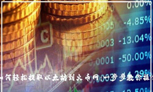 如何轻松提取以太坊到火币网：一步步教你操作