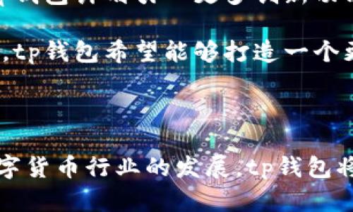 tp钱包（TP Wallet）是由火币集团旗下的火币全球站（Huobi Global）所开发的一款数字货币钱包。它不仅支持多种主流加密货币的存取，还具备去中心化交易、资产管理等功能，致力于为用户提供安全、便捷的数字资产管理服务。

tp钱包的背景与发展

随着区块链技术的发展和数字货币的普及，越来越多的用户开始关注加密资产。火币集团作为全球知名的数字资产交易平台，深刻认识到安全便捷的钱包对用户的重要性。因此，tp钱包应运而生，整合了交易所的资源与技术优势。它不仅承载了火币用户的资产安全，还为新用户提供了一个直观、易用的数字货币管理工具。

tp钱包的主要功能

tp钱包具备多项关键功能，使其在市场上备受青睐。首先是多种币种的支持，从比特币到以太坊，再到各种ERC20代币，用户可以方便地管理自己的数字资产。其次，tp钱包还支持去中心化交易，用户可以在钱包内完成资产的直接交易，这大大降低了交易的复杂性。此外，tp钱包还提供了安全的私钥管理机制，确保用户的资产安全。

安全性与用户体验

tp钱包在安全性方面采取了多重措施。首先，用户的私钥始终保存在本地，保证不被第三方获取。其次，钱包采用了先进的加密技术，确保每一笔交易的安全。再者，用户在使用过程中还可以开启多重签名等高级功能，以进一步提升资产的安保等级。

在用户体验方面，tp钱包界面设计，无论是新手用户还是经验丰富的交易者，都可以轻松上手。钱包的功能分类清晰，用户可以迅速找到所需功能。同时，tp钱包还提供了丰富的帮助文档和在线客服，解决用户在使用过程中遇到的问题。

未来展望与用户社区

tp钱包不仅在技术上不断完善，其背后强大的社区支持也是其成功的原因之一。火币集团积极鼓励用户参与反馈与建议，定期更新以用户体验。未来，tp钱包计划引入更多创新功能，如更智能的资产管理工具和社交交易功能，为用户提供更全面的服务。

此外，tp钱包还致力于在全球范围内推广加密资产的使用，帮助用户更好地理解区块链技术和数字货币。通过举办线上线下活动、参与行业会议等方式，tp钱包希望能够打造一个更为活跃的数字资产社区，让更多人参与到这个快速发展的领域中来。

总结

总之，tp钱包作为火币集团推出的数字货币钱包，凭借多币种支持、安全性、优良的用户体验以及活跃的社区，赢得了广大用户的认可。随着区块链和数字货币行业的发展，tp钱包将继续致力于提供更加安全、便捷的数字资产管理服务。无论你是新手还是经验丰富的投资者，tp钱包都将是你在数字货币世界的得力助手。