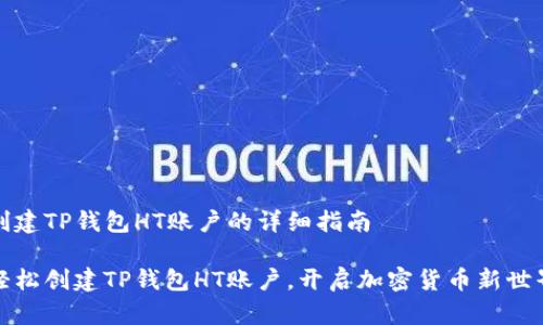 创建TP钱包HT账户的详细指南

轻松创建TP钱包HT账户，开启加密货币新世界