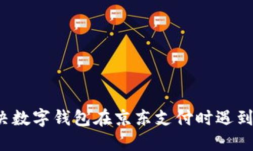 如何解决数字钱包在京东支付时遇到的难题?
