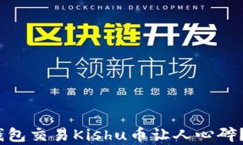 baioti为何在TP钱包交易Kishu币让人心碎?揭开背后的真相!