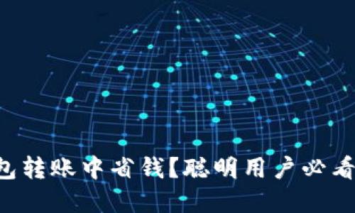 如何在TP钱包转账中省钱？聪明用户必看的省钱技巧！