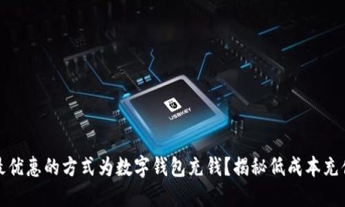 如何以最优惠的方式为数字钱包充钱?揭秘低成本充值的秘密